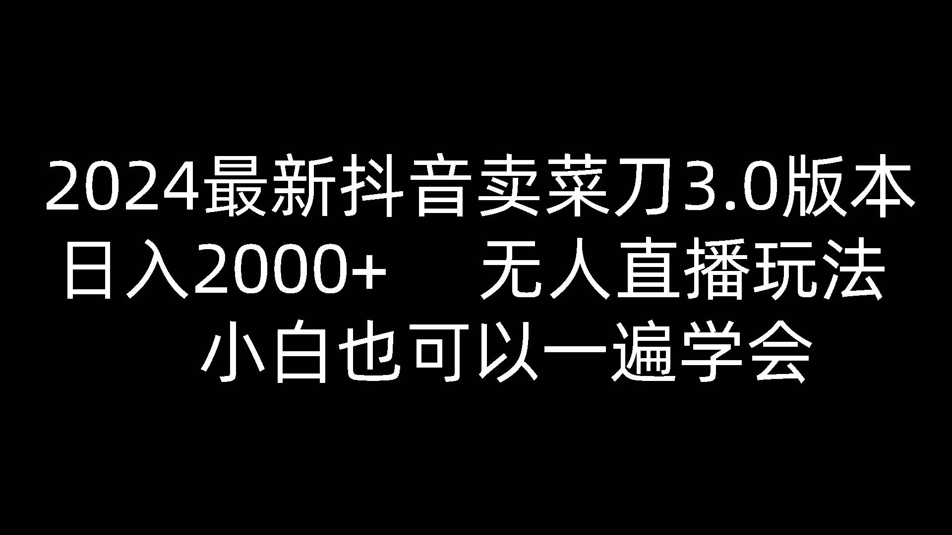 2024最新抖音卖菜刀3.0版本，日入2000+，无人直播玩法，小白也可以一遍学会-三石资源库