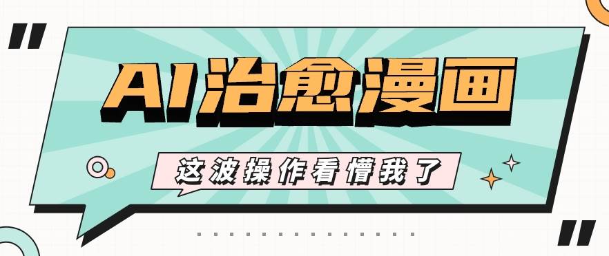 AI国风治愈漫画文案玩法，条条都是爆款，1个作品收益500+【视频+软件】-三石资源库