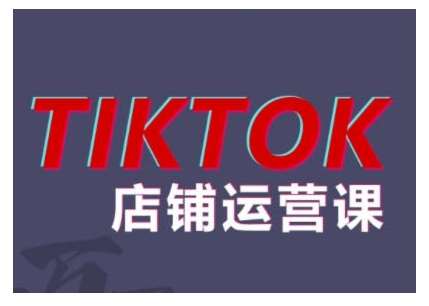 2024TikTok小店运营课程，帮助你解决东南亚跨境TK店铺运营五大常见问题-三石资源库