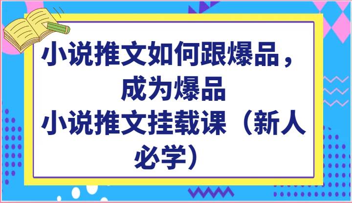 小说推文如何跟爆品，成为爆品，小说推文挂载课（新人必学）-三石资源库
