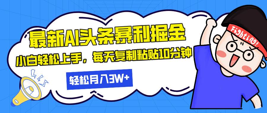 （13432期）最新头条暴利掘金，AI辅助，轻松矩阵，每天复制粘贴10分钟，轻松月入30…-三石资源库