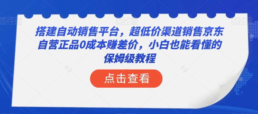搭建自动销售平台，超低价渠道销售京东自营正品0成本赚差价，小白也能看懂的保姆级教程【揭秘】-三石资源库