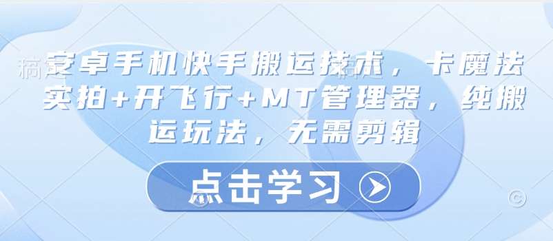 安卓手机快手搬运技术，卡魔法实拍+开飞行+MT管理器，纯搬运玩法，无需剪辑-三石淘金网