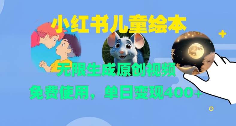 小红书儿童绘本，无限生成原创视频，免费使用，单日变现400+-三石资源库