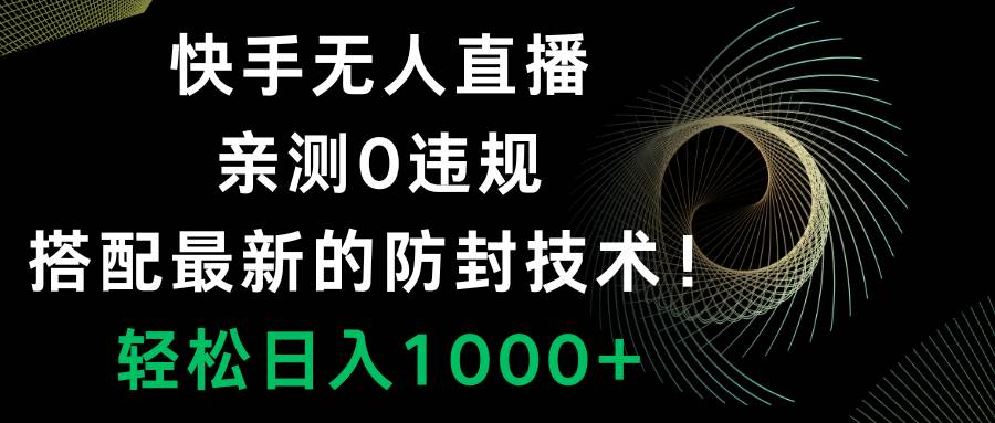 （8278期）快手无人直播，0违规，搭配最新的防封技术！轻松日入1000+-三石资源库