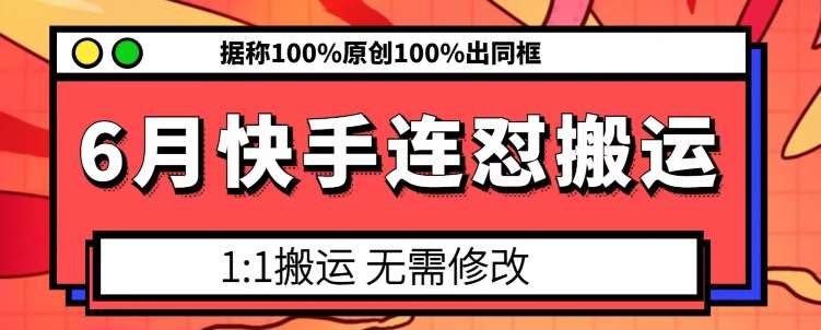 6月快手连怼搬运，模板搬运，据称100%原创100%出同框-三石资源库