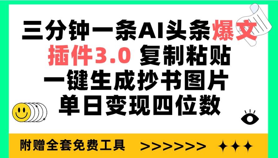 （9914期）三分钟一条AI头条爆文，插件3.0 复制粘贴一键生成抄书图片 单日变现四位数-三石资源库