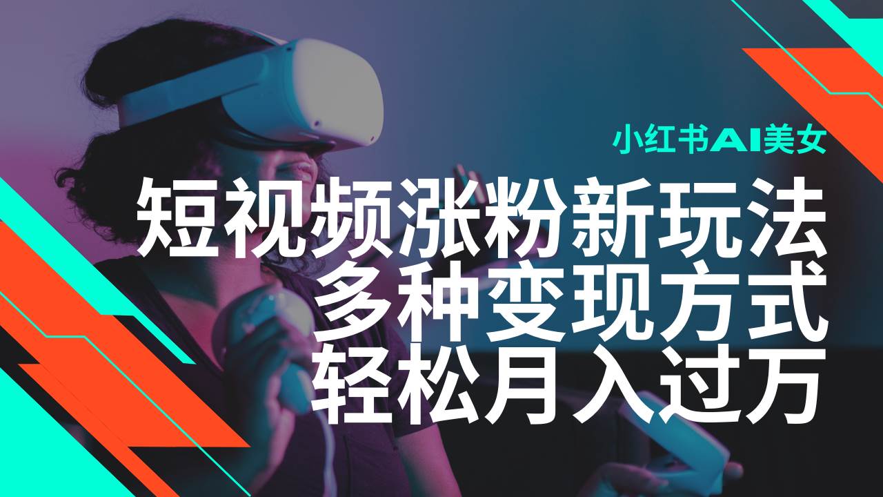 最新风口蓝海项目，小红书AI美女短视频涨粉玩法，多种变现方式轻松月入过万-三石资源库