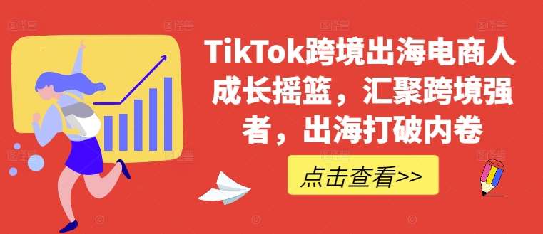 TikTok跨境出海电商人成长摇篮，汇聚跨境强者，出海打破内卷-三石资源库