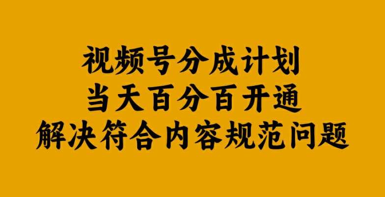 视频号分成计划当天百分百开通解决符合内容规范问题【揭秘】-三石淘金网