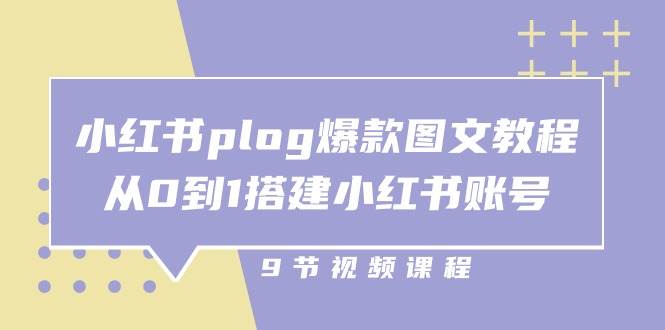小红书plog爆款图文教程，从0到1搭建小红书账号（9节课）-三石淘金网