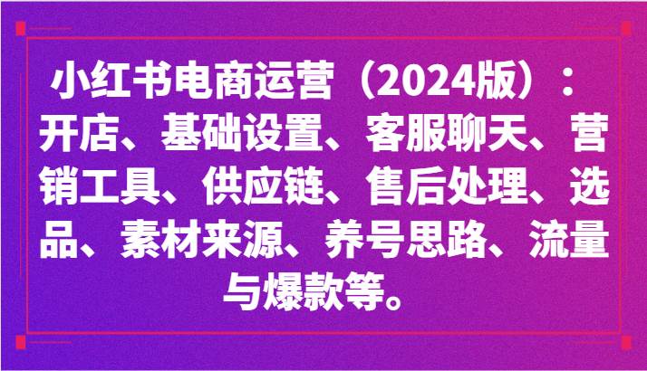 小红书电商运营（2024版）：开店、设置、供应链、选品、素材、养号、流量与爆款等-三石资源库