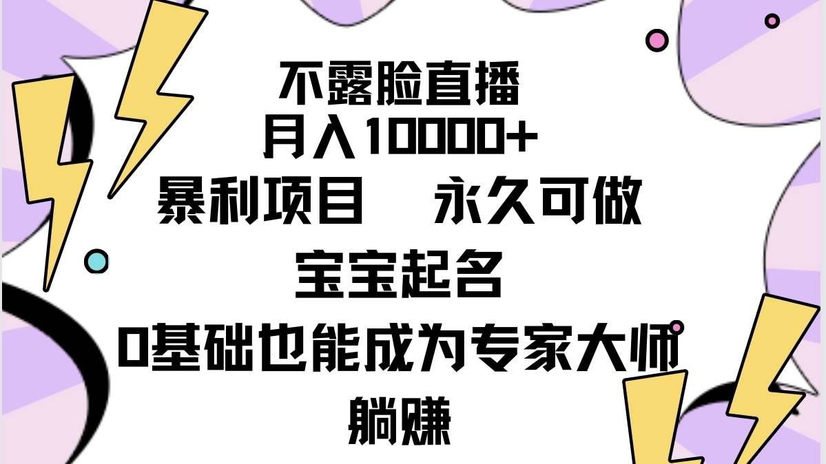 （9326期）不露脸直播，月入10000+暴利项目，永久可做，宝宝起名（详细教程+软件）-三石资源库