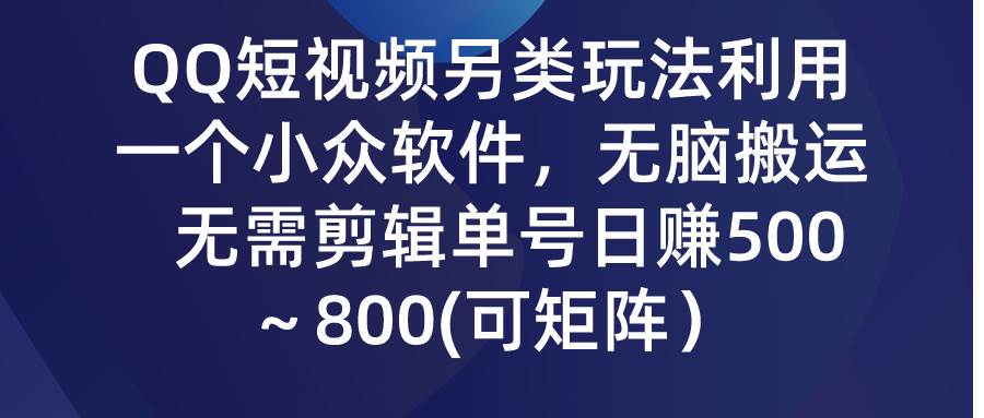 （9492期）QQ短视频另类玩法，利用一个小众软件，无脑搬运，无需剪辑单号日赚500～…-三石资源库