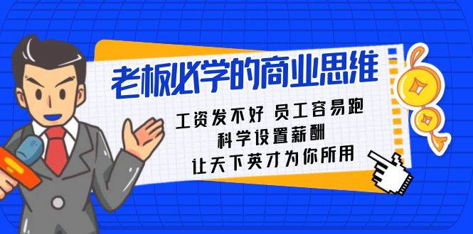 老板必学课：工资发不好员工容易跑，科学设置薪酬，让天下英才为你所用-三石资源库