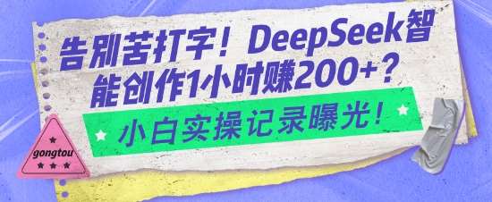 告别苦打字！DeepSeek智能创作1小时入2张？小白实操记录曝光-三石资源库