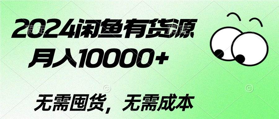 （10338期）2024闲鱼有货源，月入10000+2024闲鱼有货源，月入10000+-三石资源库
