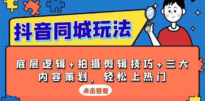 抖音同城玩法，底层逻辑+拍摄剪辑技巧+三大内容策划，轻松上热门-三石淘金网