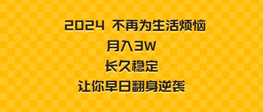 （8757期）2024不再为生活烦恼 月入3W 长久稳定 让你早日翻身逆袭-三石资源库