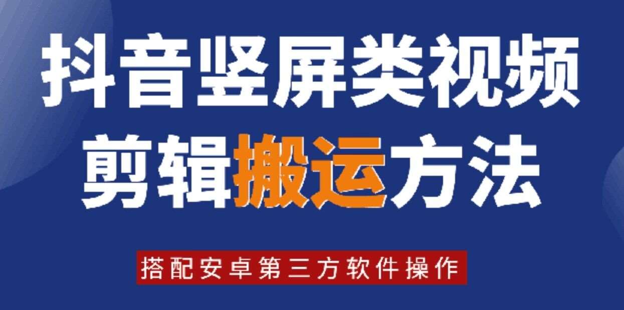 8月日最新抖音竖屏类视频剪辑搬运技术，搭配安卓第三方软件操作-三石资源库