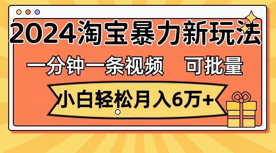 （11700期）一分钟一条视频，小白轻松月入6万+，2024淘宝暴力新玩法，可批量放大收益-三石资源库