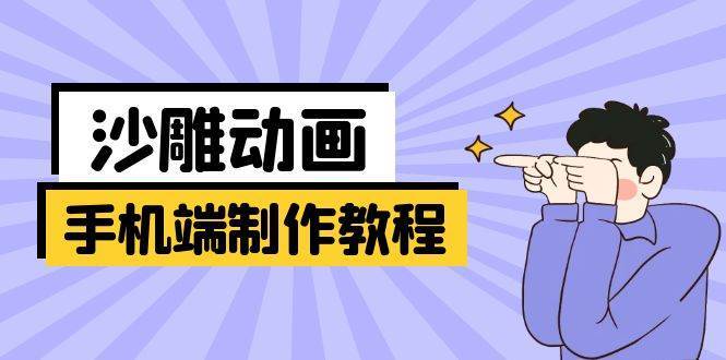 手机端沙雕动画制作教程：涵盖软件操作、文案创作、美术设计、动作衔接等-三石资源库