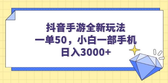 （14145期）抖音手游全新玩法，一单50，小白一部手机日入3000+-三石资源库