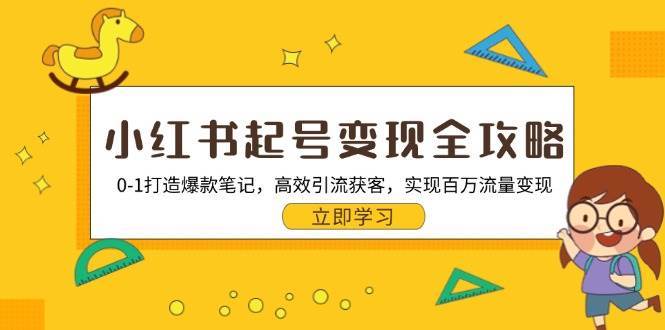 小红书起号变现全攻略：0-1打造爆款笔记，高效引流获客，实现百万流量变现-三石淘金网