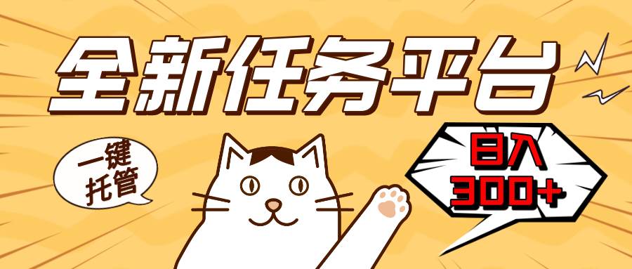 （13489期）全新任务平台一键托管   日入300+轻松获取额外收入的机会-三石资源库