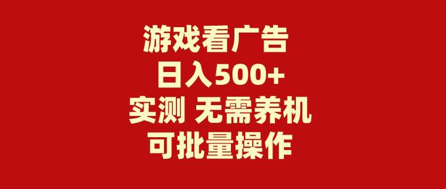 （9904期）游戏看广告 无需养机 操作简单 没有成本 日入500+-三石资源库
