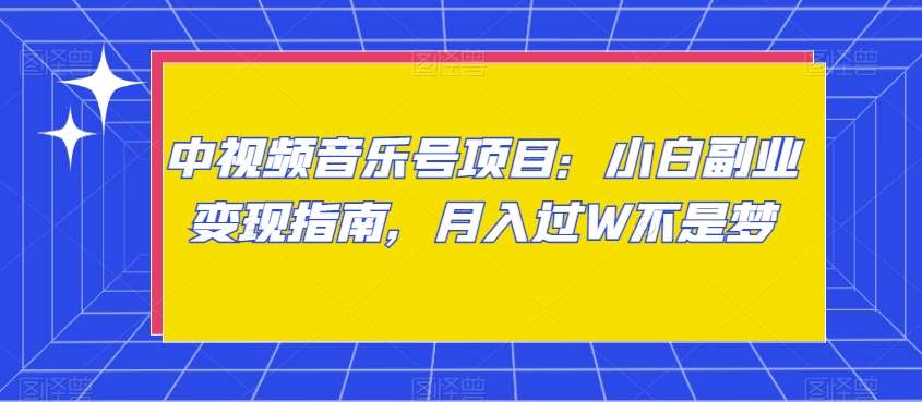 中视频音乐号项目：小白副业变现指南，月入过W不是梦【揭秘】-三石淘金网