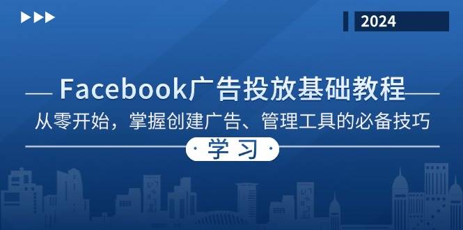 （13148期）Facebook 广告投放基础教程：从零开始，掌握创建广告、管理工具的必备技巧-三石资源库