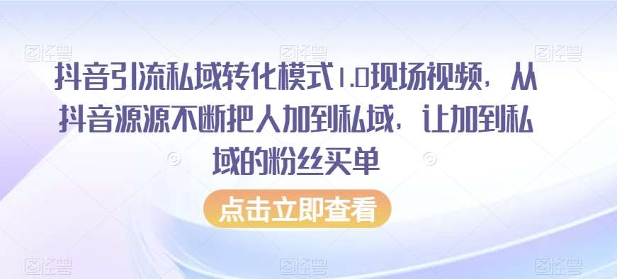 抖音引流私域转化模式1.0现场视频，从抖音源源不断把人加到私域，让加到私域的粉丝买单-三石淘金网
