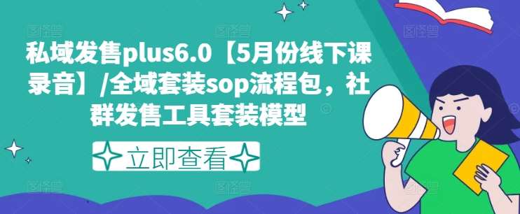 私域发售plus6.0【5月份线下课录音】/全域套装sop流程包，社群发售工具套装模型-三石资源库