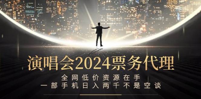 （12671期）演唱会2024票务代理，全网低价资源在手，一部手机日入两千不是空谈-三石资源库