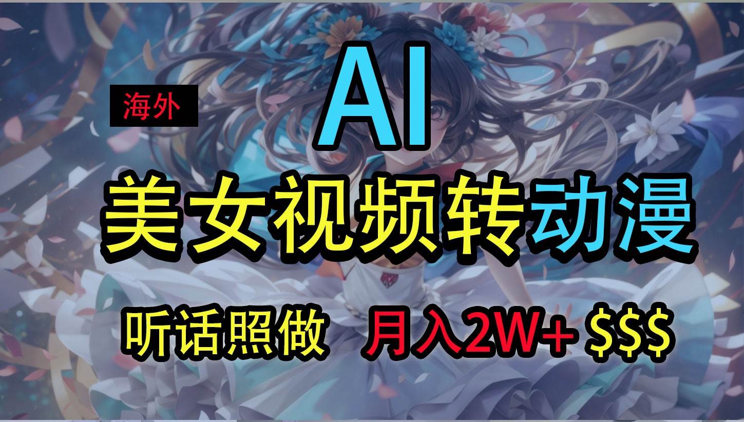 海外美女视频变动漫，月入2万+，无脑操作秘籍-三石淘金网