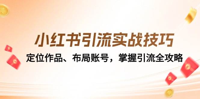 小红书引流实战技巧：定位作品、布局账号，掌握引流全攻略-三石淘金网