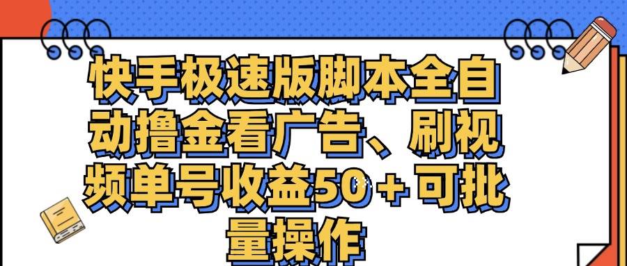 （11968期）快手极速版脚本全自动撸金看广告、刷视频单号收益50＋可批量操作-三石资源库