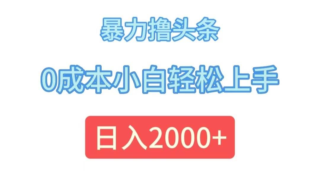（12068期）暴力撸头条，0成本小白轻松上手，日入2000+-三石资源库