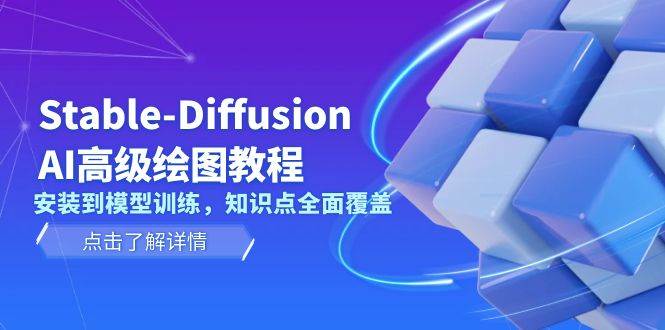 （13843期）Stable-Diffusion AI高级绘图教程，安装到模型训练，知识点全面覆盖-三石资源库
