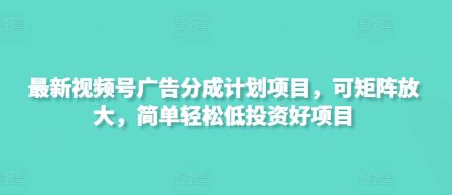 最新视频号广告分成计划项目，可矩阵放大，简单轻松低投资好项目-三石资源库