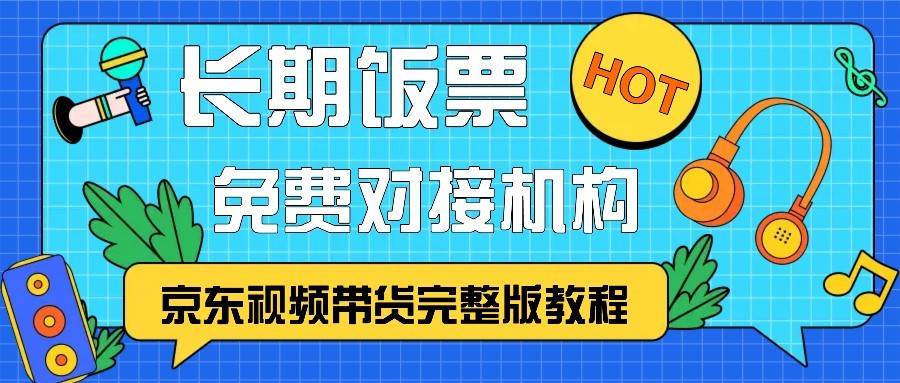 京东视频带货完整版教程，长期饭票、免费对接机构-三石淘金网