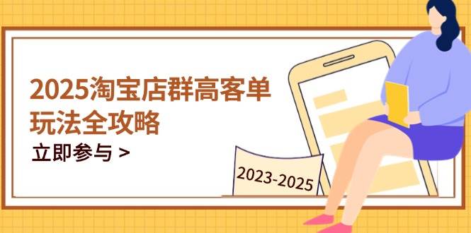 （14568期）2025淘宝店群高客单玩法全攻略，把握高客单关键技巧，精通全周期运营-三石资源库