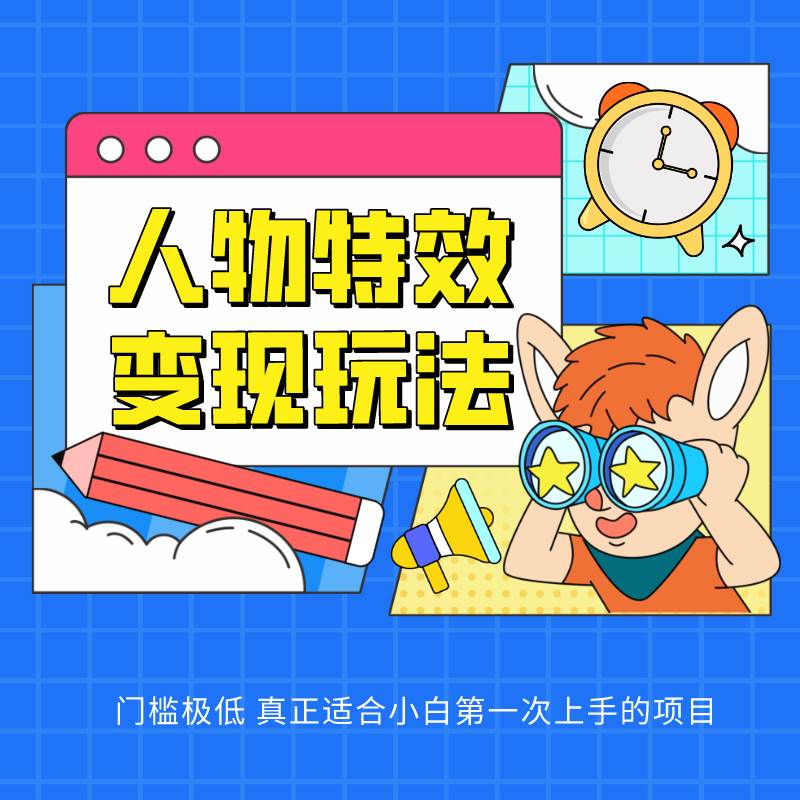 人物特效变现玩法，上手门槛极低，适合互联网小白们上手操作的第一个互联网项目-三石资源库