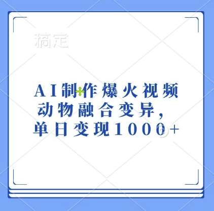 AI制作爆火视频，动物融合变异，单日变现1k-三石资源库