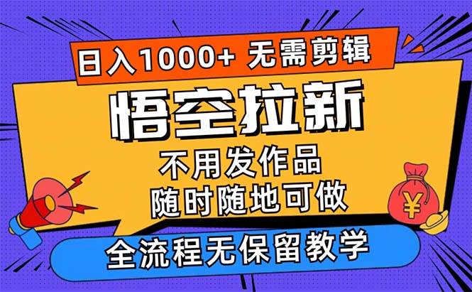 （12182期）悟空拉新日入1000+无需剪辑当天上手，一部手机随时随地可做，全流程无…-三石资源库