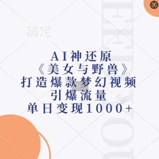 AI神还原《美女与野兽》，打造爆款梦幻视频，引爆流量，单日变现1k-三石资源库