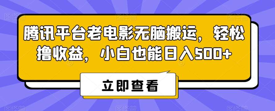 腾讯平台老电影无脑搬运，轻松撸收益，小白也能日入500+【揭秘】-三石资源库