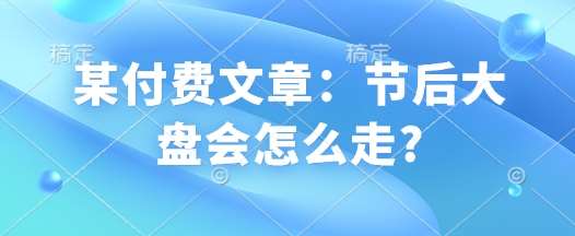 某付费文章：节后大盘会怎么走?-三石淘金网