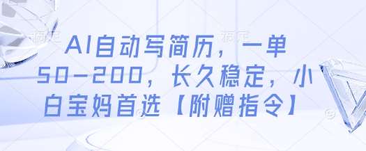 AI自动写简历，一单50-200，长久稳定，小白宝妈首选【附赠指令】-三石资源库